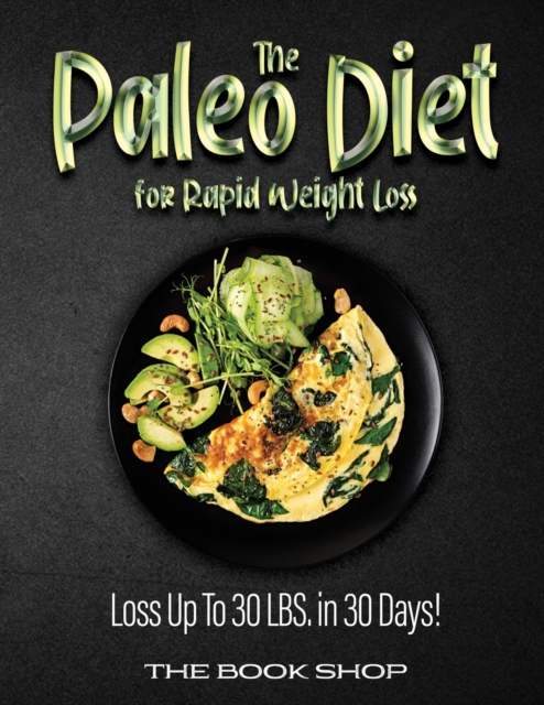 The Paleo Diet for Rapid Weight Loss : Loss Up To 30 LBS. in 30 Days!, Paperback / softback Book