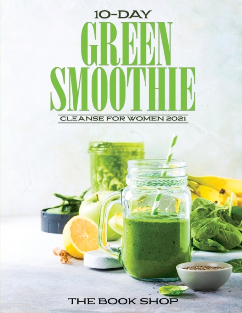 10-Day Green Smoothie Cleanse for Women 2021 : Lose Up to 15 Pounds in 10 Days!, Paperback / softback Book