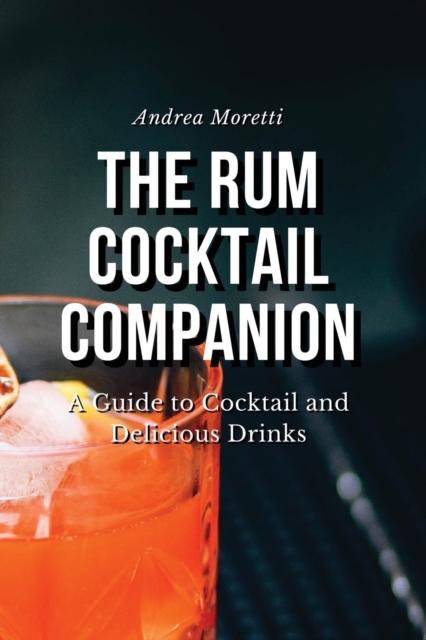 The Rum Cocktail Companion : A Guide to Cocktail and Delicious Drinks, Paperback / softback Book