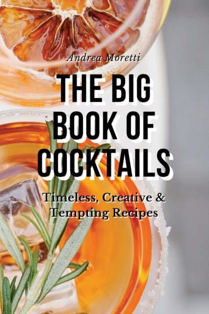 The Big Book of Cocktails : Timeless, Creative & Tempting Recipes, Paperback / softback Book