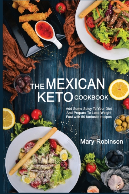The Mexican Keto Cookbook : Best Healthy Low Carb Recipes from Breakfast to Dinner for Your Perfect Everyday Diet!, Paperback / softback Book