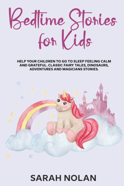 Bedtime Stories for Kids : Help Your Children To Go To Sleep Feeling Calm And Grateful. Classic Fairy Tales, Dinosaurs, Adventures And Magicians Stories., Paperback / softback Book