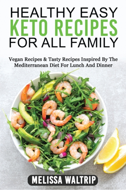 Healthy Easy Keto Recipes for All Family : Vegan Recipes & Tasty Recipes Inspired By The Mediterranean Diet For Lunch And Dinner, Paperback / softback Book