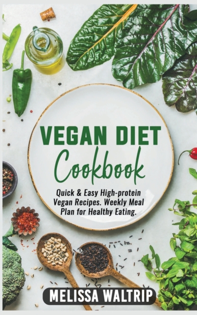 Vegan Diet Cookbook : Quick & Easy High-protein Vegan Recipes. Weekly Meal Plan for Healthy Eating., Hardback Book