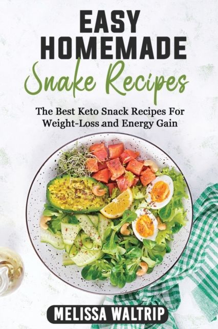 Easy Homemade Snack Recipes : The Best Keto Snack Recipes For Weight-Loss and Energy Gain, Paperback / softback Book