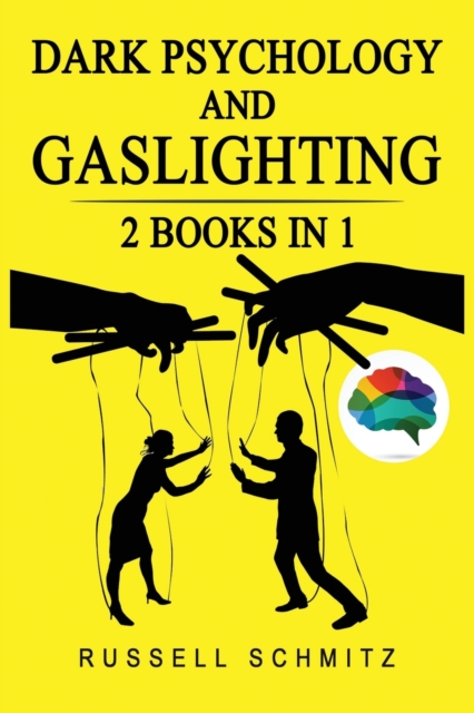 Dark Psychology And Gaslighting : 2 Books in 1. Everything you Need to know about Manipulation, Mind Control, Brainwashing, NLP and Persuasion. Break Free and Recognize Manipulative and Emotionally Ab, Paperback / softback Book