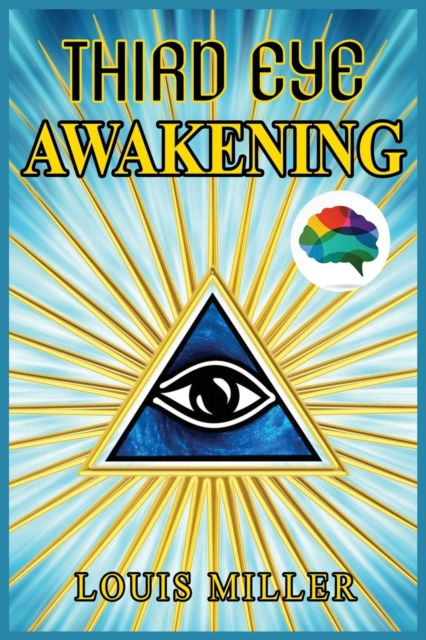 Third Eye Awakening : The Ultimate Guide To Discover New Perspectives, Increase Awareness, Consciousness and Achieving Spiritual Enlightenment. Open Your Third Eye Chakra and Expand Your Mind Power., Paperback / softback Book