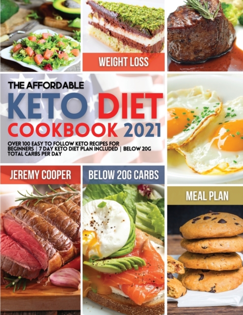 The Affordable Keto Diet Cookbook 2021 : Over 100 Easy to Follow Keto Recipes for Beginners 7 Day Keto Diet Plan included Below 20g Total Carbs per Day, Paperback / softback Book