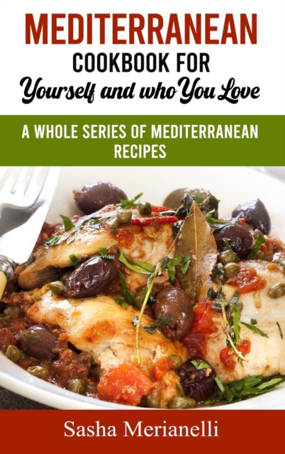 Mediterranean Cookbook for Yourself and who you Love : A Whole series of Mediterranean Recipes, Hardback Book