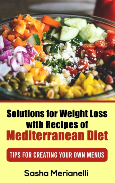 Solutions for Weight Loss with Recipes of Mediterranean Diet : Tips for creating your own Menus, Hardback Book