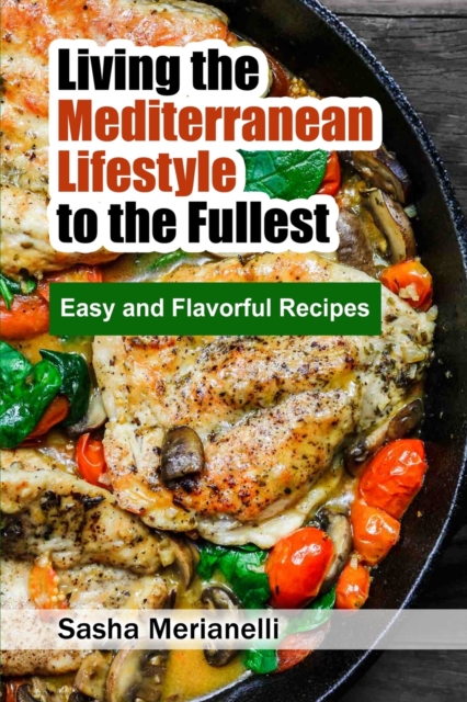 Living the Mediterranean Lifestyle to the Fullest : Easy and Flavorful Recipes, Paperback / softback Book