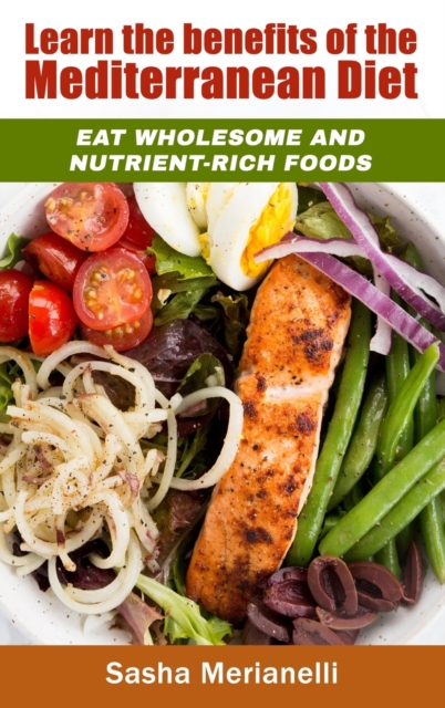 Learn the benefits of the Mediterranean Diet : Eat wholesome and nutrient-rich foods, Hardback Book