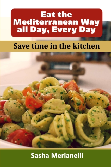Eat the Mediterranean Way all Day, Every Day : Save time in the kitchen, Paperback / softback Book