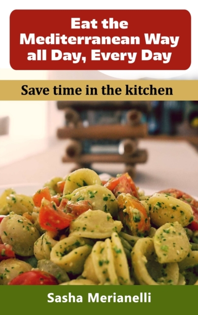 Eat the Mediterranean Way all Day, Every Day : Save time in the kitchen, Hardback Book