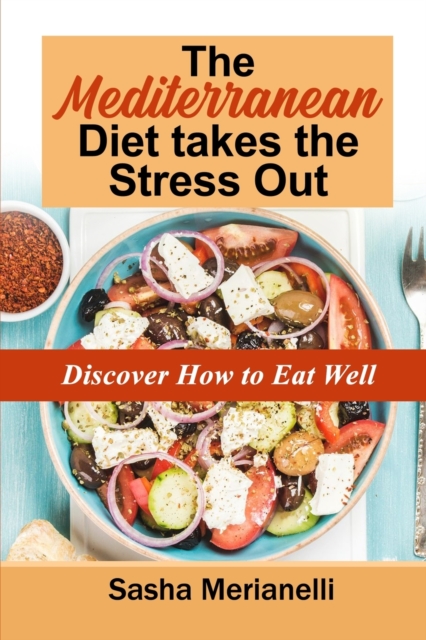 The Mediterranean Diet takes the Stress Out : Discover how to Eat Well, Paperback / softback Book