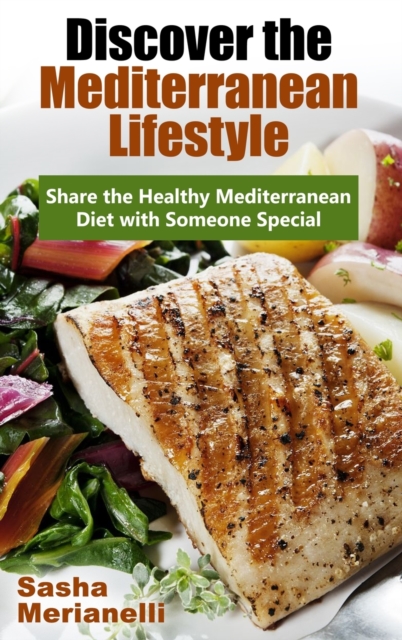 Discover the Mediterranean Lifestyle : Share the Healthy Mediterranean Diet with Someone Special, Hardback Book