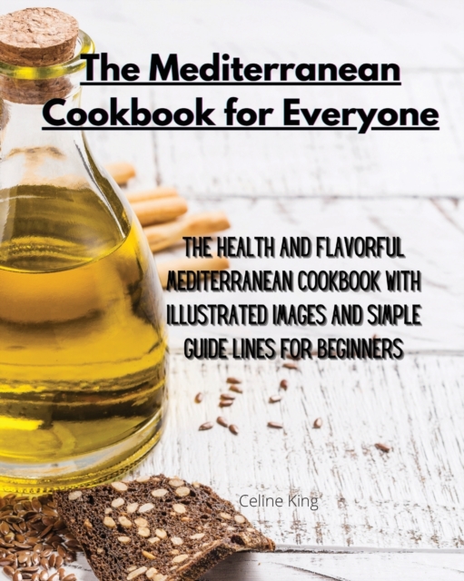 The Mediterranean Cookbook for Everyone : The Health and Flavorful Mediterranean Cookbook with Illustrated Images and Simple Guide Lines for Beginners, Paperback / softback Book