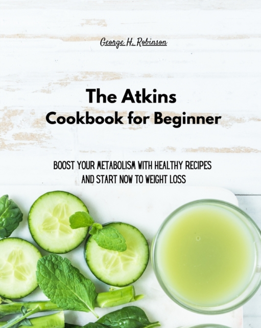 The Atkins Cookbook for Beginner : Boost your Metabolism with Healthy Recipes and start now to Weight Loss, Paperback / softback Book
