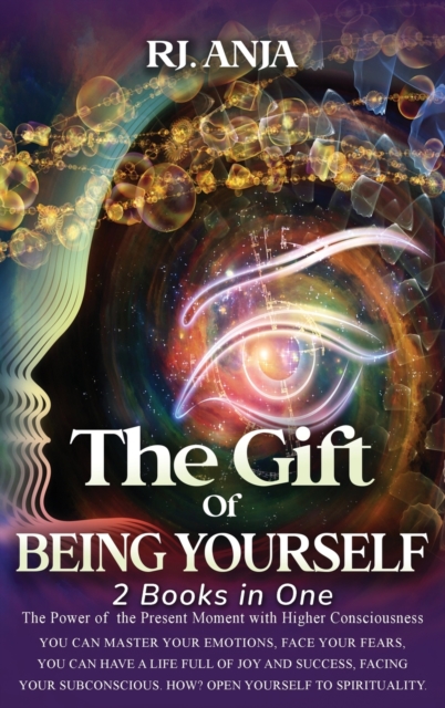 The Gift of Being Yourself, You can Master your Emotions : Face your Fears. You can have a life full of Joy and Success, Facing your Subconscious. How? Open Yourself to Spirituality., Hardback Book