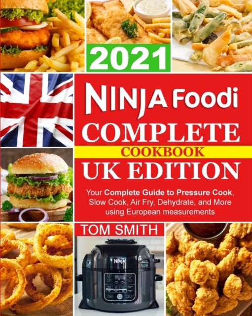 Ninja Foodi Complete Cookbook UK Edition : Your Complete Guide to Pressure Cook, Slow Cook, Air Fry, Dehydrate, and More using European measurements, Paperback / softback Book