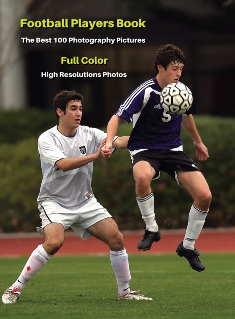 Football Players Book - The Best 100 Photography Pictures - Full Color - High Resolutions Photos - : Photo Album With One Hundred Soccer Images ! Hardback Version - English Language Edition, Hardback Book