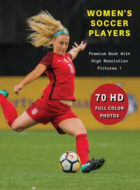 WOMEN'S SOCCER PLAYERS - Premium Photo Book With High Resolution Pictures ! Highest Quality Images : 70 Football Photographs - Full Color Stock Photos - Sport Art Images - Hardback Version - English L, Hardback Book