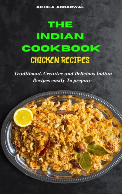 Indian Cookbook Chicken Recipes : Traditional, Creative and Delicious Indian Recipes To prepare easily at home, Hardback Book