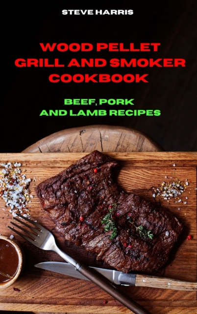 Wood Pellet and Smoker Cookbook Beef, Pork and Lamb Recipes, Hardback Book