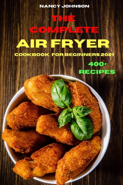 The Compleate Air Fryer Cookbook for Beginners 2021 : Quick, Easy and Tasty Recipes for Smart People on a Budget, Paperback / softback Book