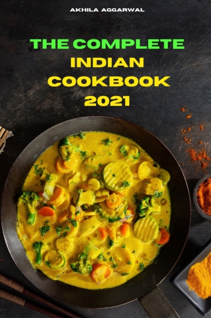 The Complete Indian Cookbook 2021 : Traditional, Creative and Delicious Indian Recipes To prepare easily at home, Paperback / softback Book