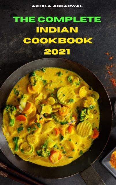 The Complete Indian Cookbook 2021 : Traditional, Creative and Delicious Indian Recipes To prepare easily at home, Hardback Book