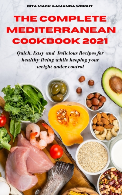 The Complete Mediterranean Cookbook 2021 : Easy and Healthy Delicious Recipes keeping your weight under control, Hardback Book