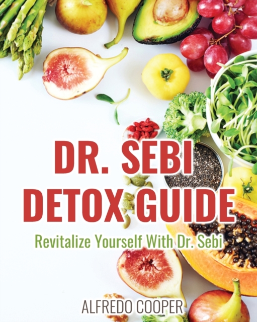 Dr. Sebi Detox Guide : Revitalize Yourself With Dr. Sebi, Paperback / softback Book