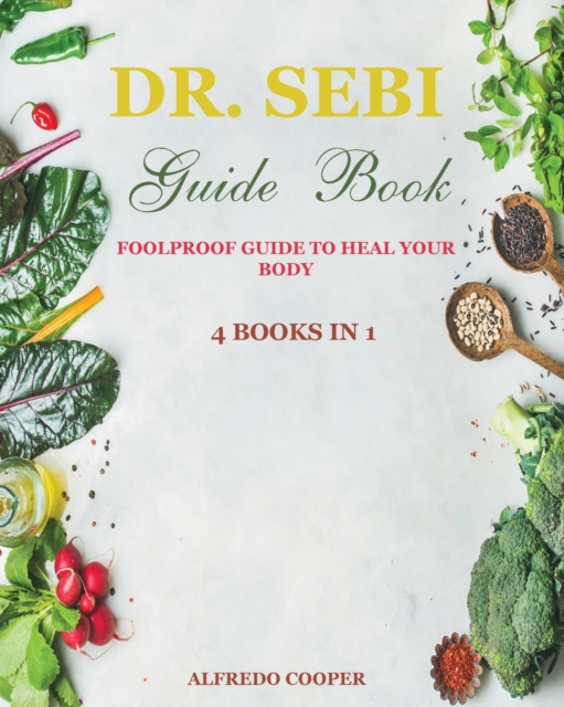 Dr. Sebi Guide Book : 4 Books in 1: Foolproof Guide to Heal Your Body, Paperback / softback Book