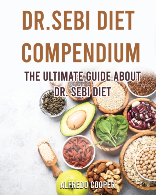 Dr.Sebi Diet Compendium : The Ultimate Guide about Dr. Sebi Diet, Paperback / softback Book