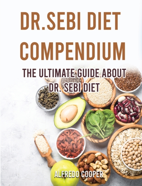 Dr.Sebi Diet Compendium : The Ultimate Guide about Dr. Sebi Diet, Hardback Book