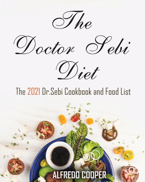 The Doctor Sebi Diet : The 2021 Dr.Sebi Cookbook and Food List, Paperback / softback Book