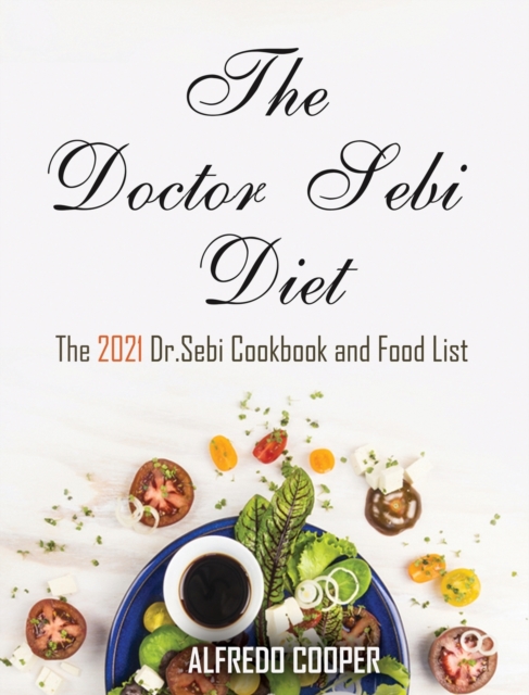 The Doctor Sebi Diet : The 2021 Dr.Sebi Cookbook and Food List, Hardback Book