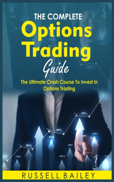 The Ultimate Options Trading Guide : The Ultimate Crash Course To Invest In Options Trading, Hardback Book