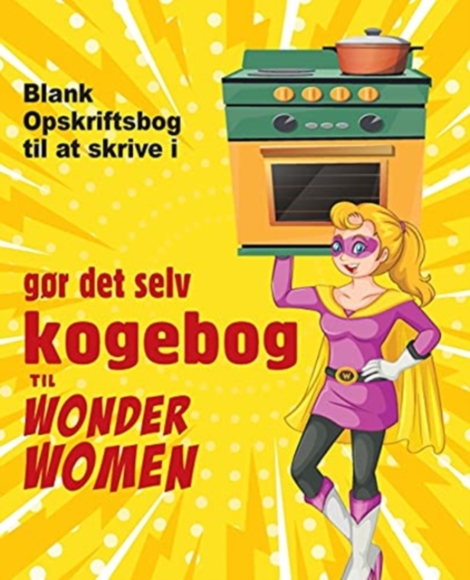gor det selv kogebog til Wonder Women : Blank Opskriftsbog til at skrive i, tom bog til dine egne personlige yndlingsretter, Paperback / softback Book