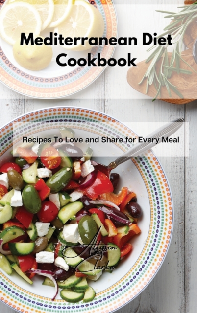 Mediterranean Diet Cookbook : Recipes To Love and Share for Every Meal, Hardback Book
