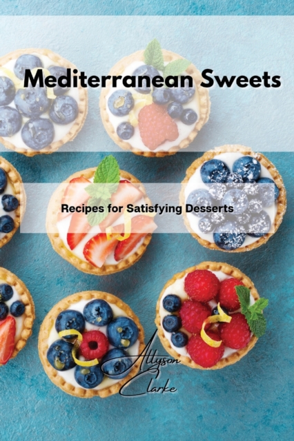 Mediterranean Sweets : Recipes for Satisfying Desserts, Paperback / softback Book