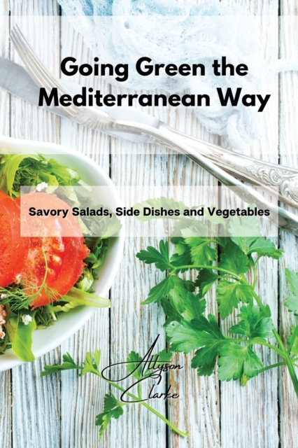 Going Green the Mediterranean Way : Savory Salads, Side Dishes and Vegetables, Paperback / softback Book