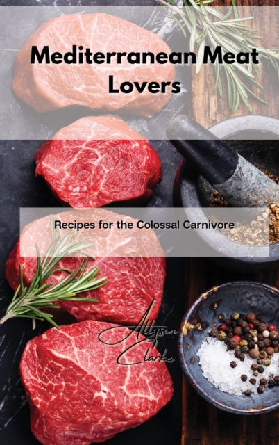 Mediterranean Meat Lovers : Recipes for the Colossal Carnivore, Hardback Book