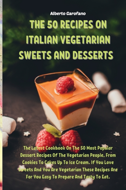 The 50 Recipes on Italian Vegetarian Sweets and Desserts : The Latest Cookbook On The 50 Most Popular Dessert Recipes Of The Vegetarian People, From Cookies To Cakes Up To Ice Cream. If You Love Sweet, Paperback / softback Book