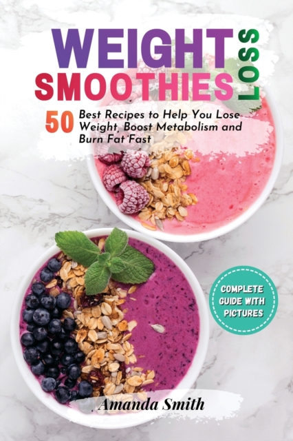 Weight Loss Smoothies : 50 Best Recipes to Help You Lose Weight, Boost Metabolism and Burn Fat Fast (2nd edition), Paperback / softback Book