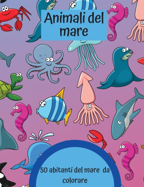 Animali del mare : 50 abitanti del mare da colorare, Paperback / softback Book