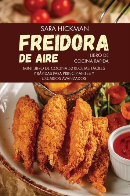 Freidora de Aire Libro de Cocina Rapida : 52 Recetas Faciles y Rapidas Para Principiantes y Usuarios Avanzados, Paperback / softback Book