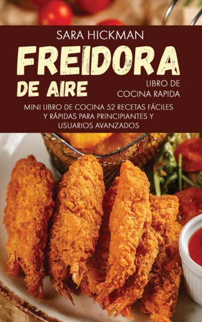 Freidora de Aire Libro de Cocina Rapida : 52 Recetas Faciles y Rapidas Para Principiantes y Usuarios Avanzados, Hardback Book