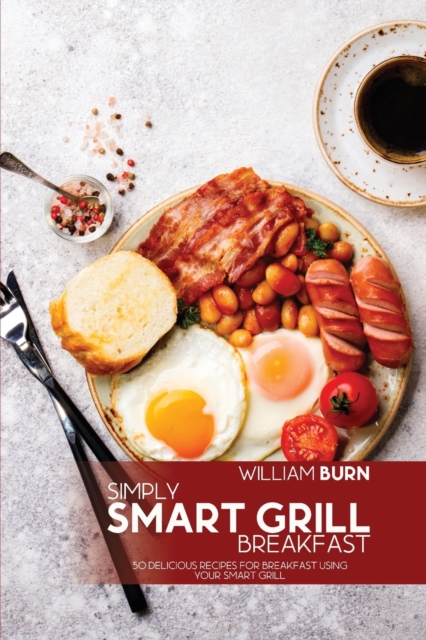 Simply Smart Grill Breakfast : 50 Delicious Recipes for Breakfast using your Smart Grill, Paperback / softback Book